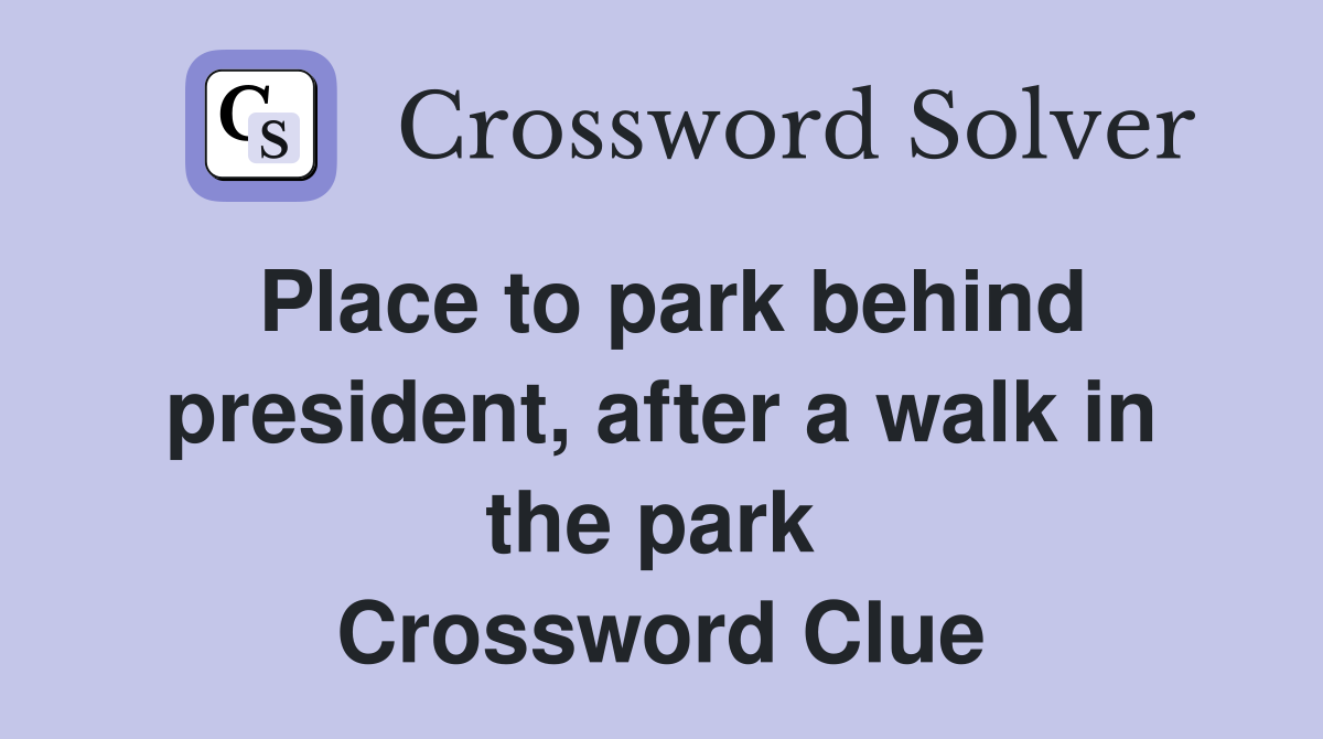 Place to park behind president, after a walk in the park  Crossword Clue