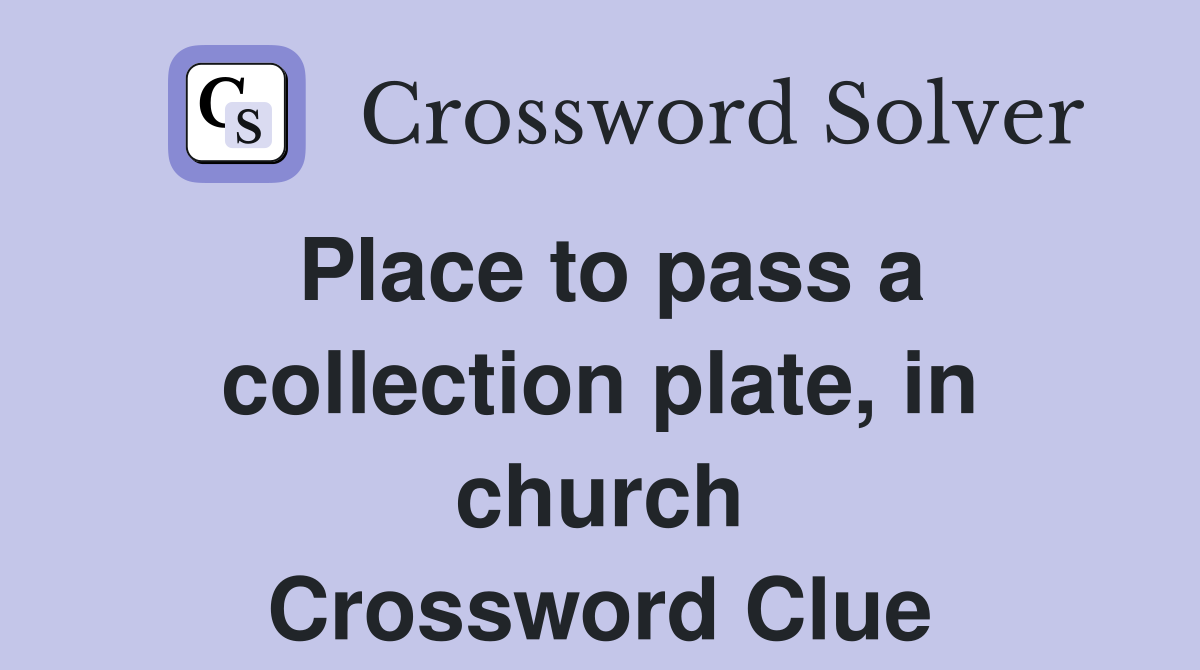 Place to pass a collection plate, in church Crossword Clue