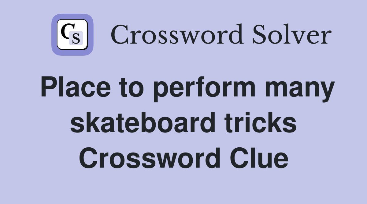 Place to perform many skateboard tricks Crossword Clue