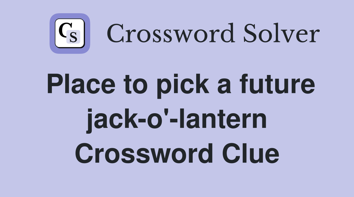 Place to pick a future jack-o'-lantern Crossword Clue