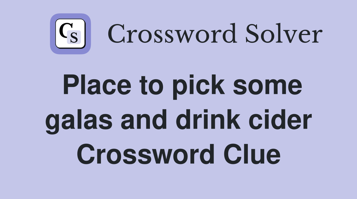 Place to pick some galas and drink cider Crossword Clue