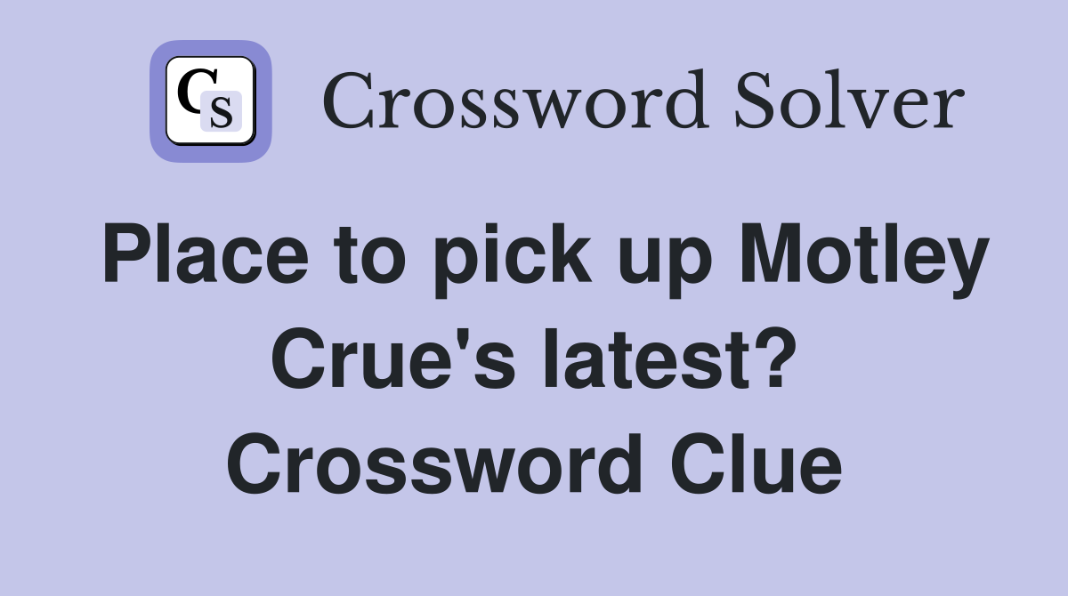Place to pick up Motley Crue's latest? Crossword Clue