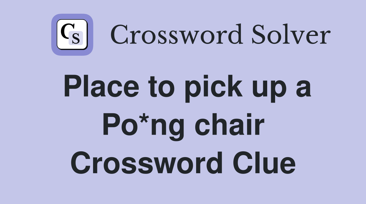 Place to pick up a Po*ng chair Crossword Clue