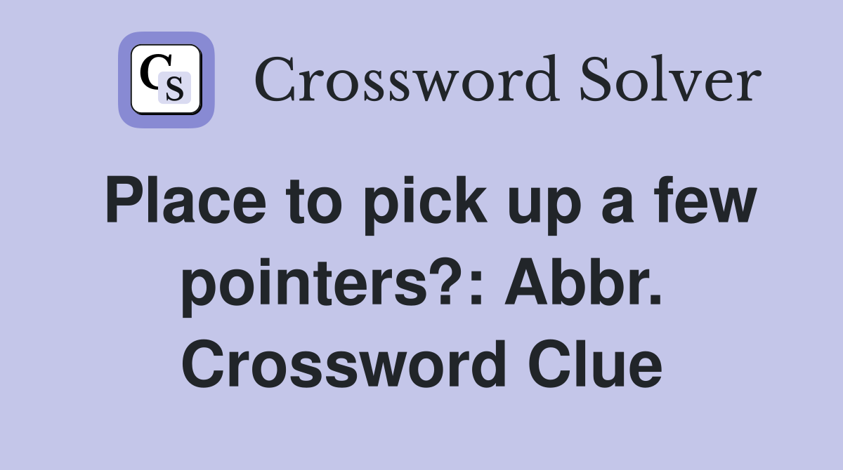 Place to pick up a few pointers?: Abbr. Crossword Clue