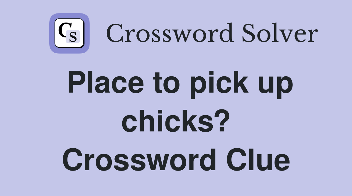 Place to pick up chicks? Crossword Clue