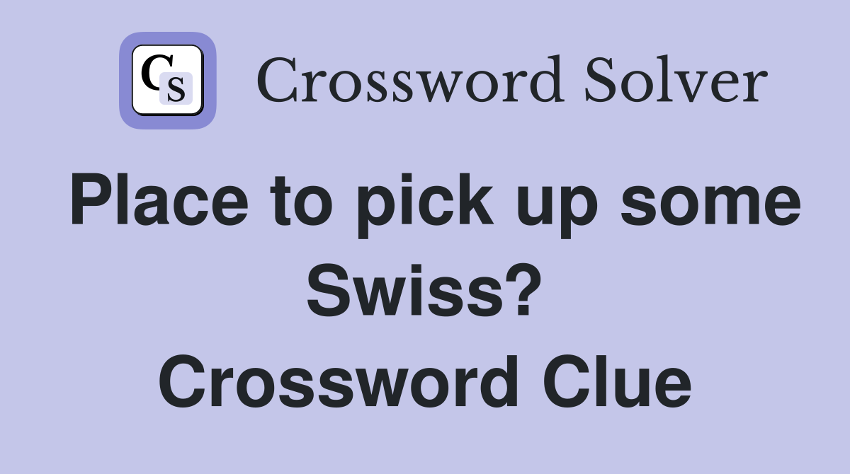 Place to pick up some Swiss? Crossword Clue