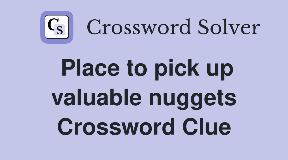 Place to pick up valuable nuggets Crossword Clue