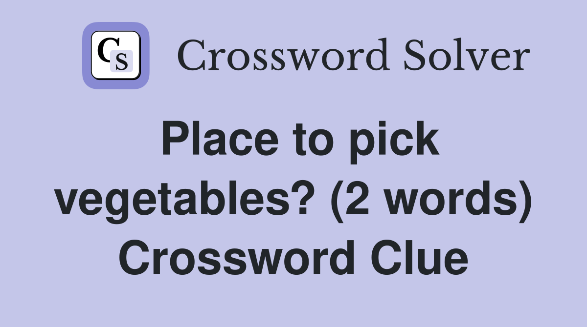 Place to pick vegetables? (2 words) Crossword Clue