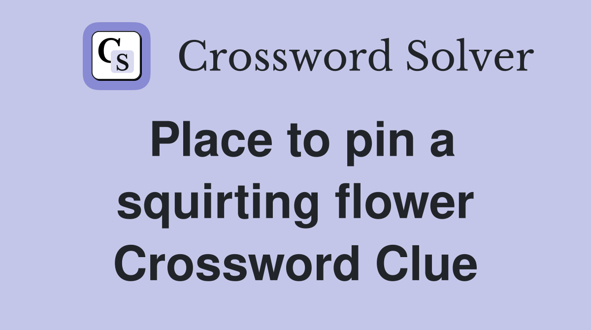 Place to pin a squirting flower Crossword Clue