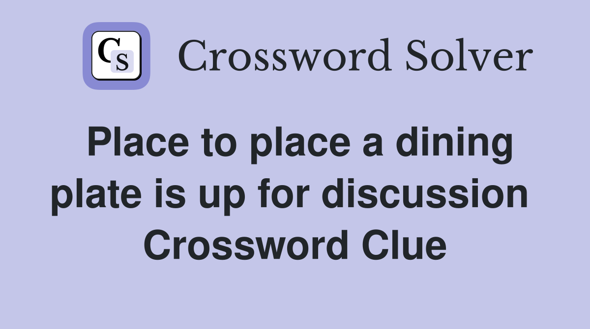 Place to place a dining plate is up for discussion  Crossword Clue