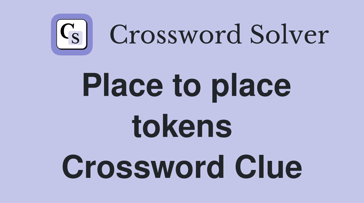 Place to place tokens Crossword Clue