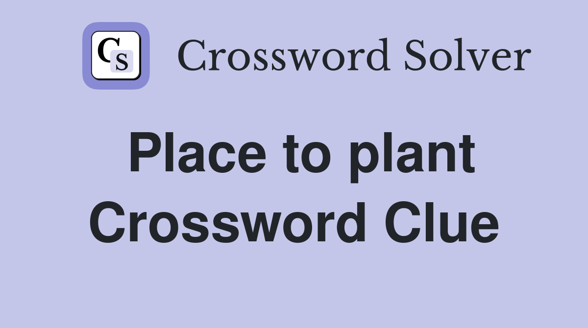 Place to plant Crossword Clue