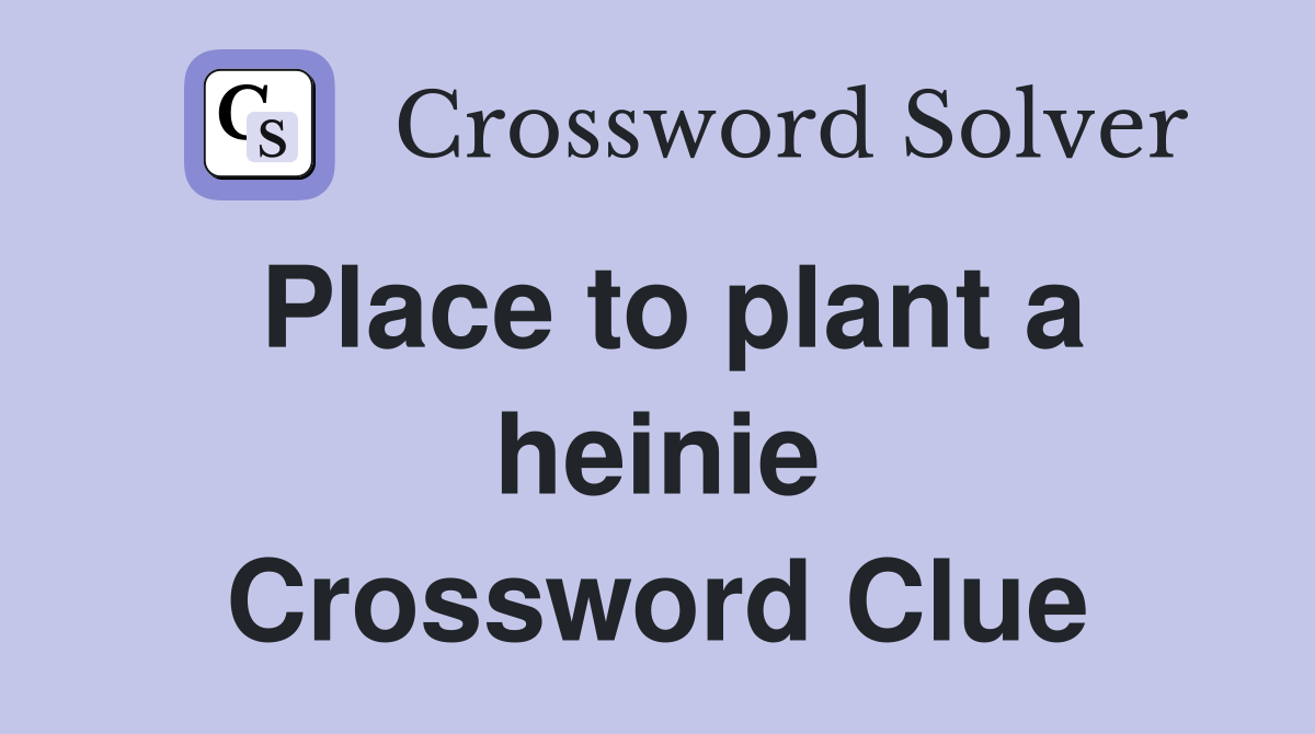 Place to plant a heinie Crossword Clue