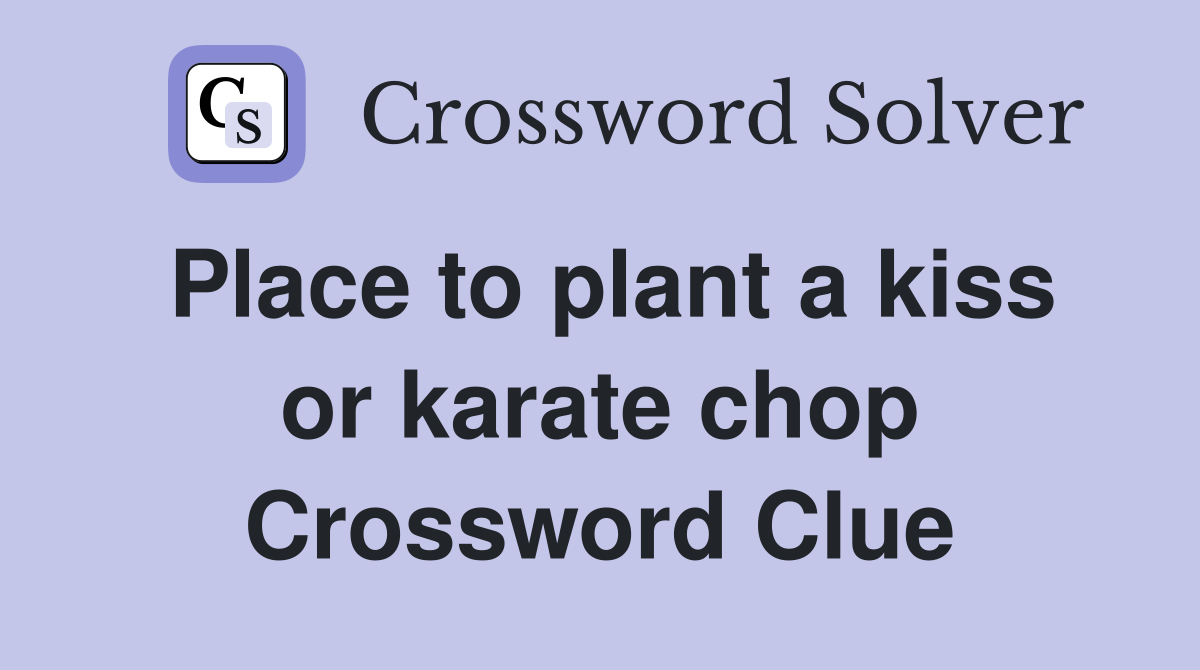 Place to plant a kiss or karate chop Crossword Clue