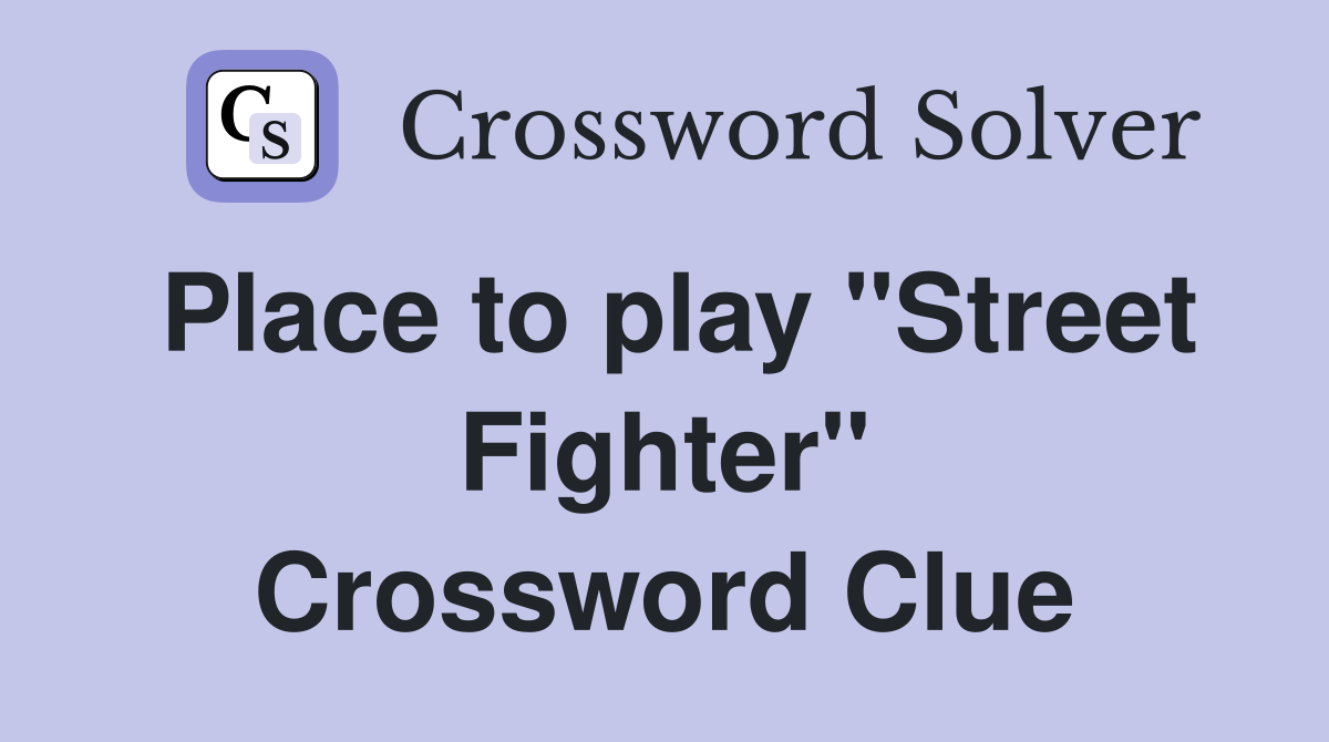 Place to play "Street Fighter" Crossword Clue