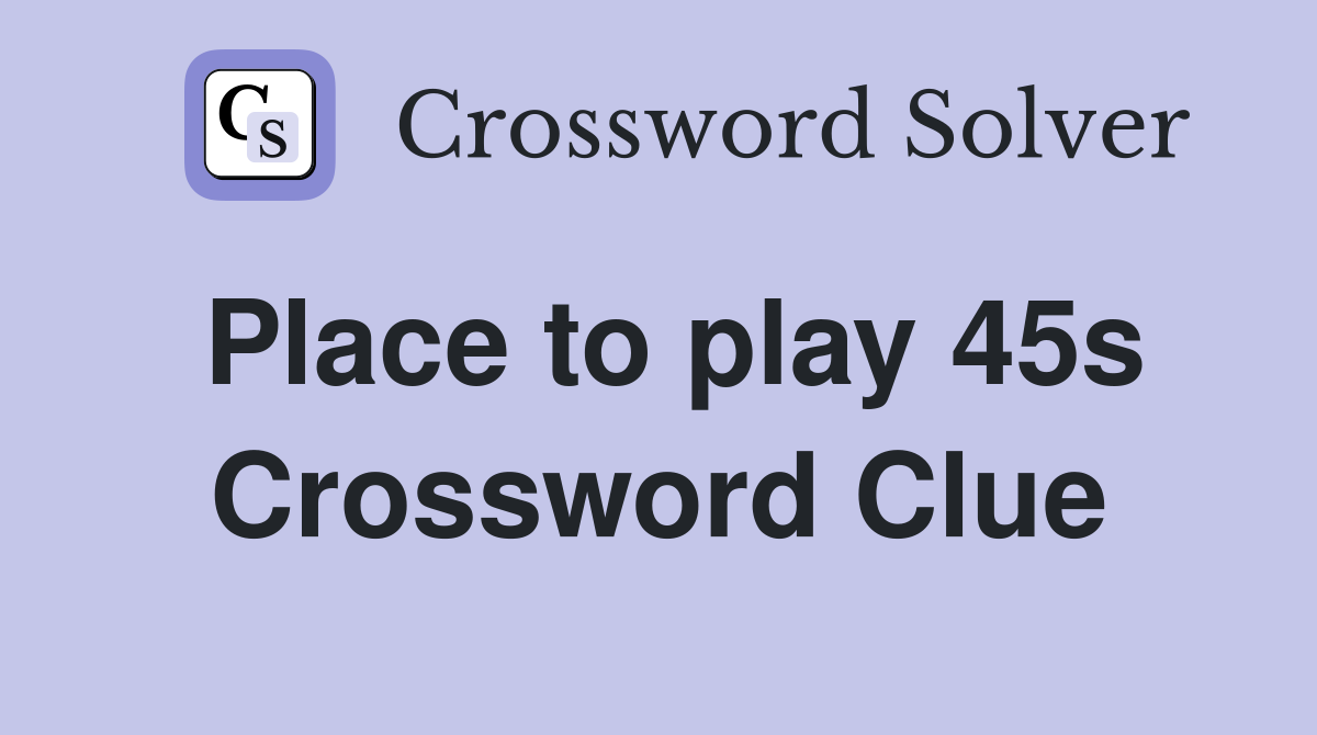 Place to play 45s Crossword Clue
