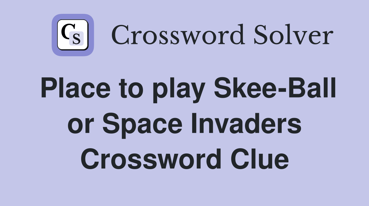 Place to play Skee-Ball or Space Invaders Crossword Clue
