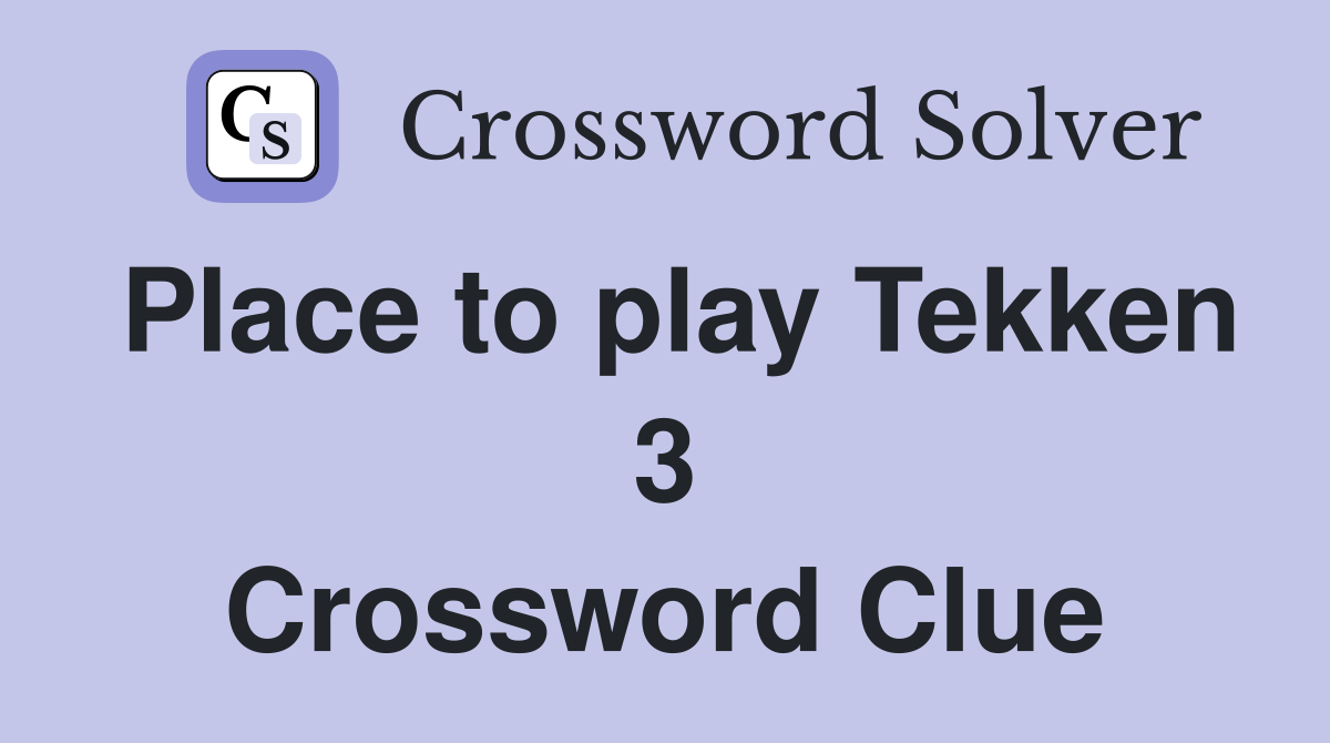 Place to play Tekken 3 Crossword Clue