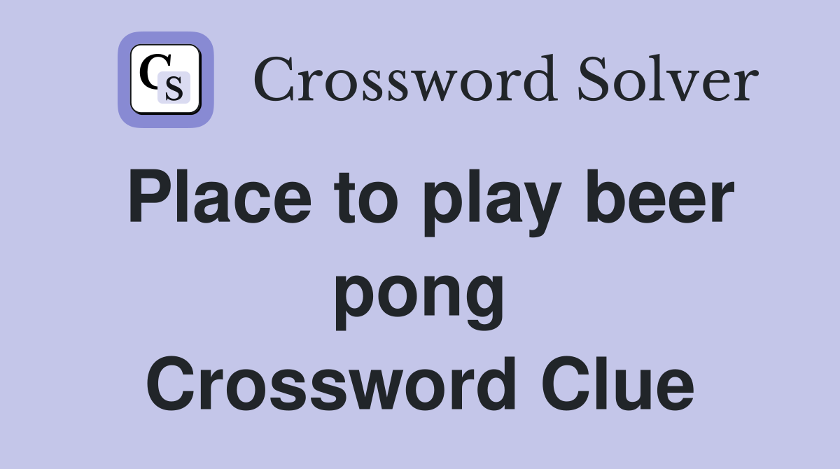 Place to play beer pong Crossword Clue