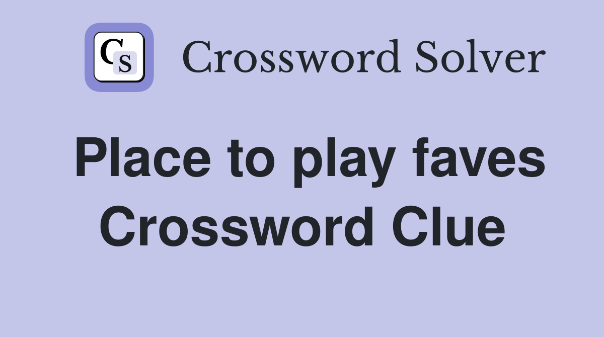 Place to play faves Crossword Clue