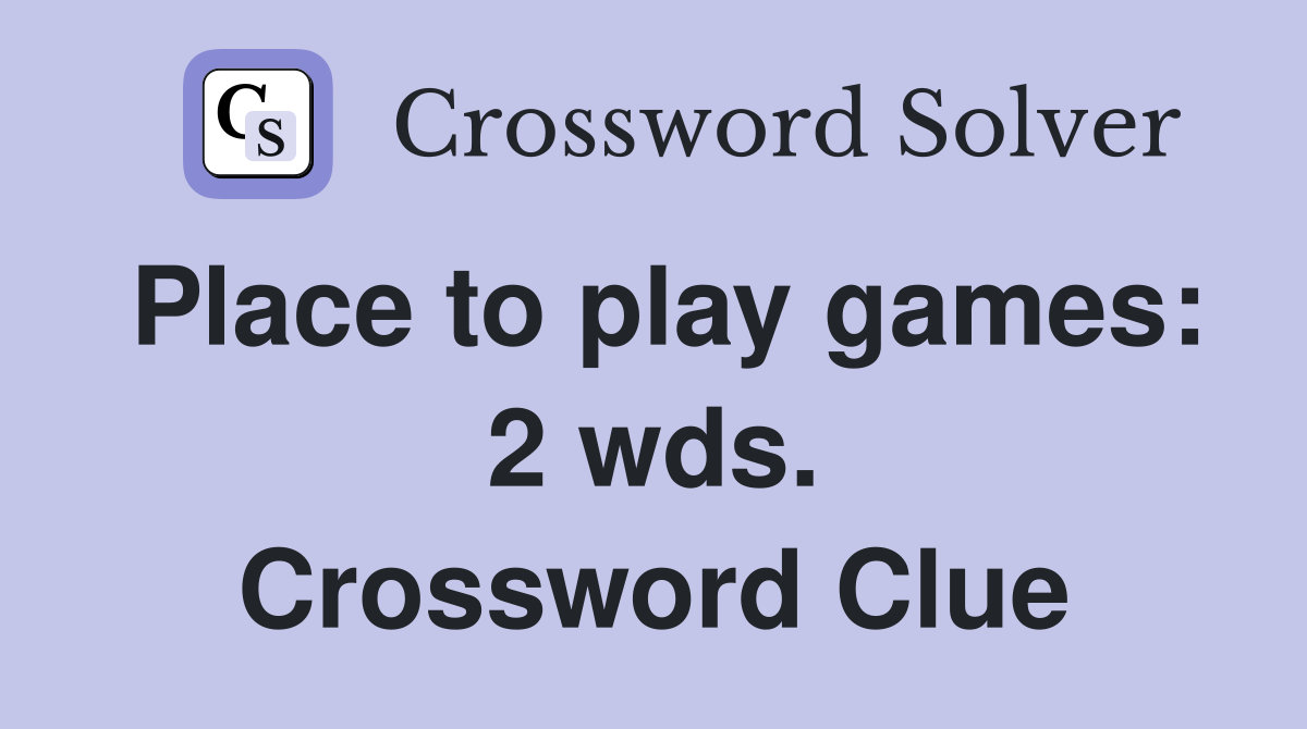 Place to play games: 2 wds. Crossword Clue