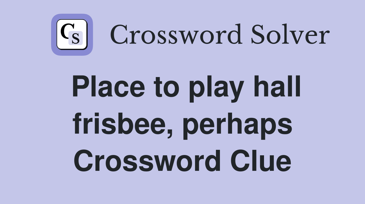 Place to play hall frisbee, perhaps Crossword Clue