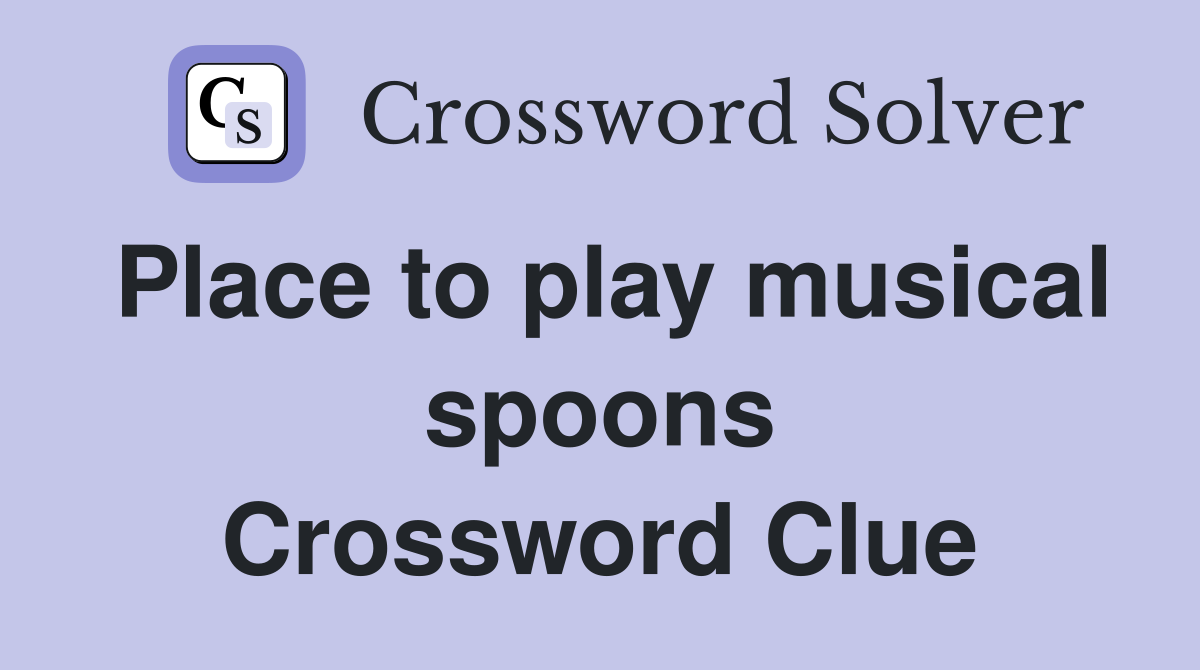 Place to play musical spoons Crossword Clue