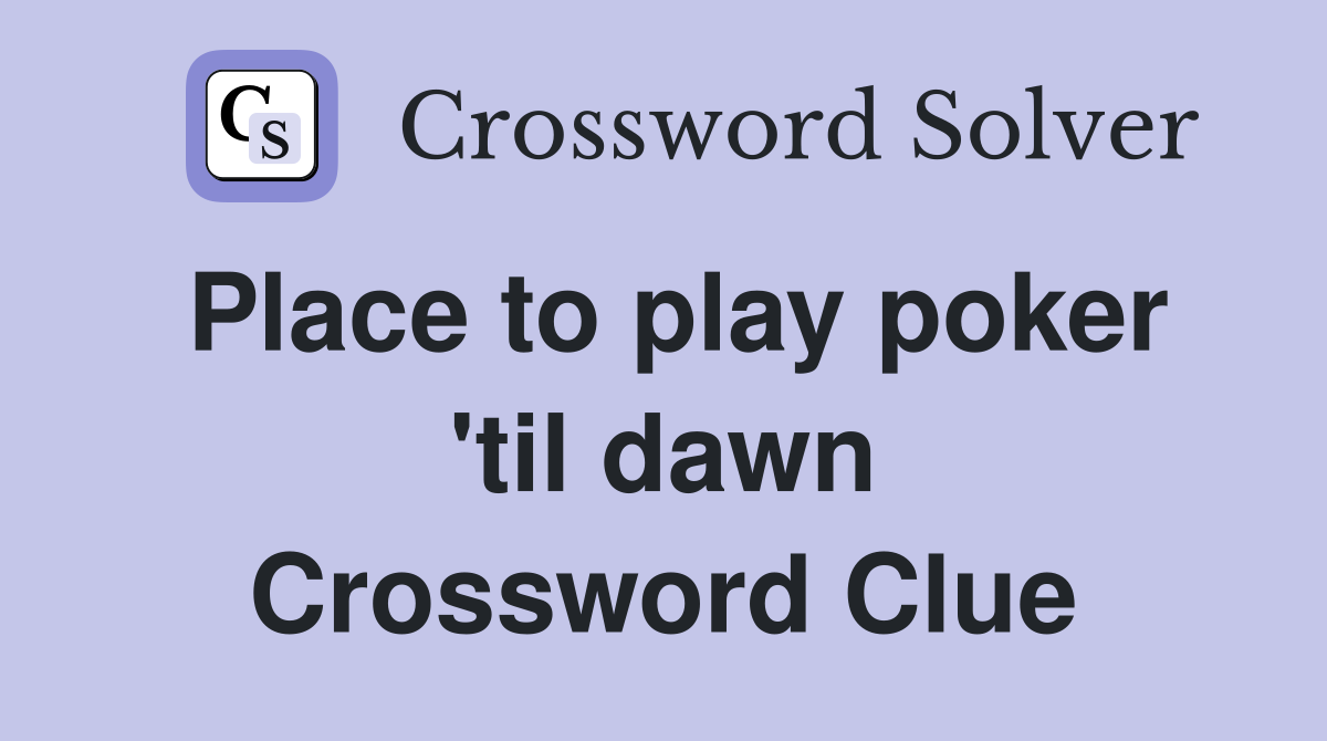 Place to play poker 'til dawn Crossword Clue