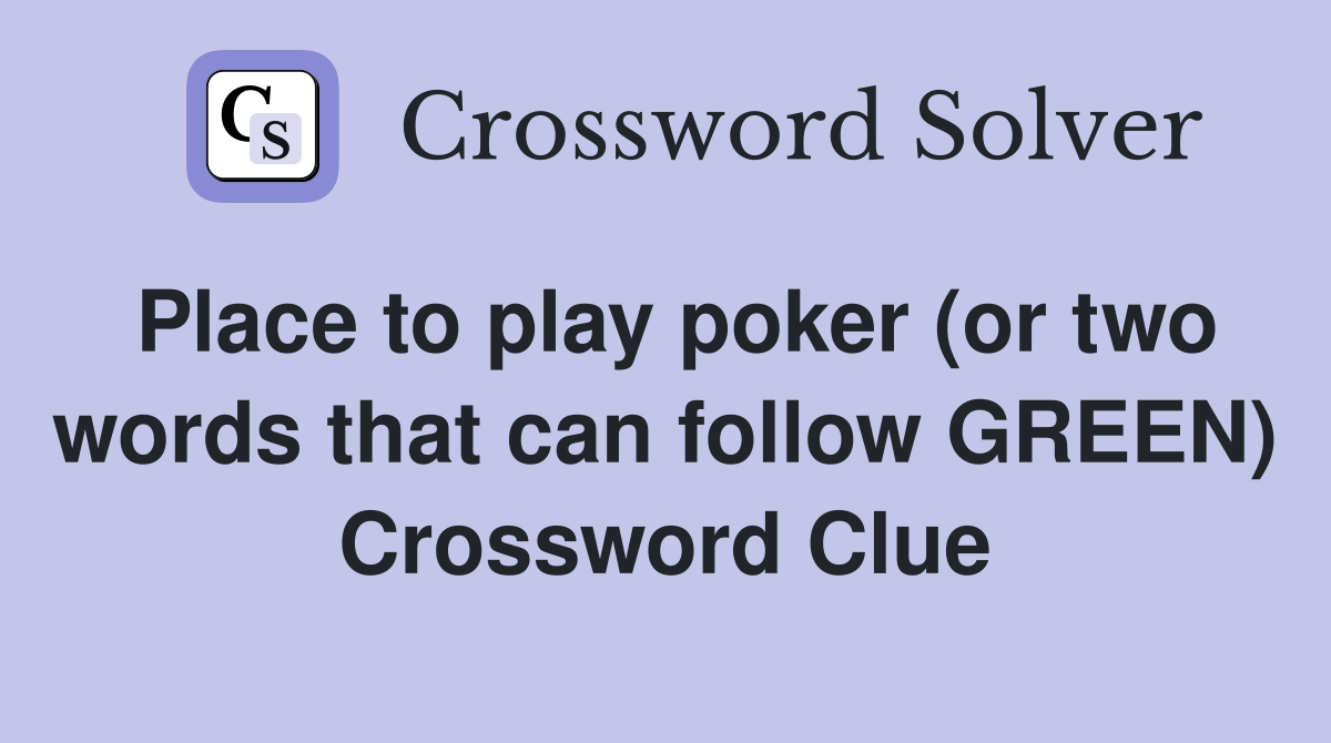 Place to play poker (or two words that can follow GREEN) Crossword Clue