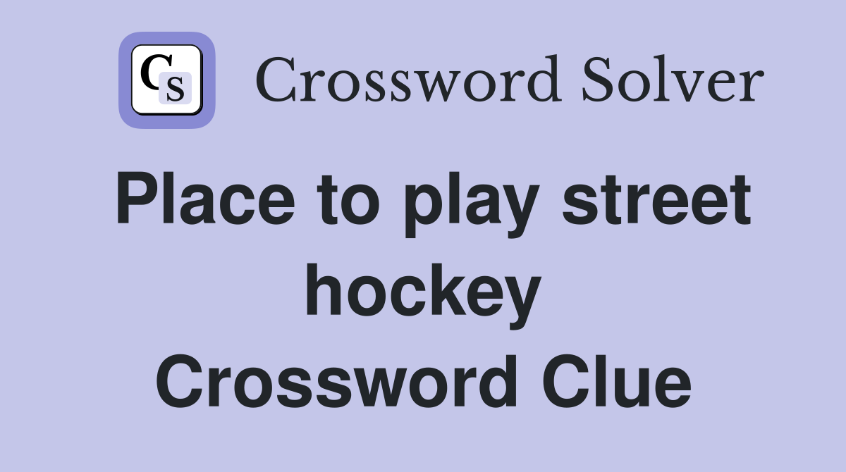 Place to play street hockey Crossword Clue