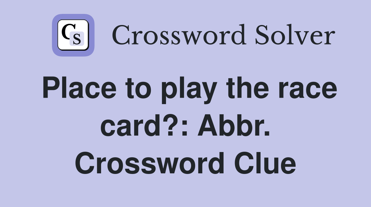 Place to play the race card?: Abbr. Crossword Clue