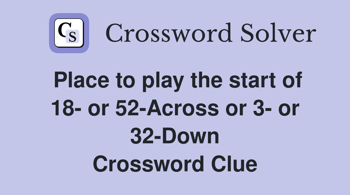 Place to play the start of 18- or 52-Across or 3- or 32-Down Crossword Clue
