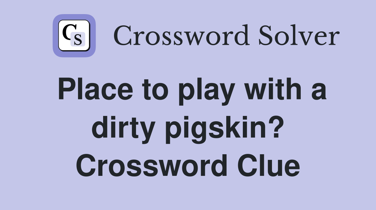 Place to play with a dirty pigskin? Crossword Clue
