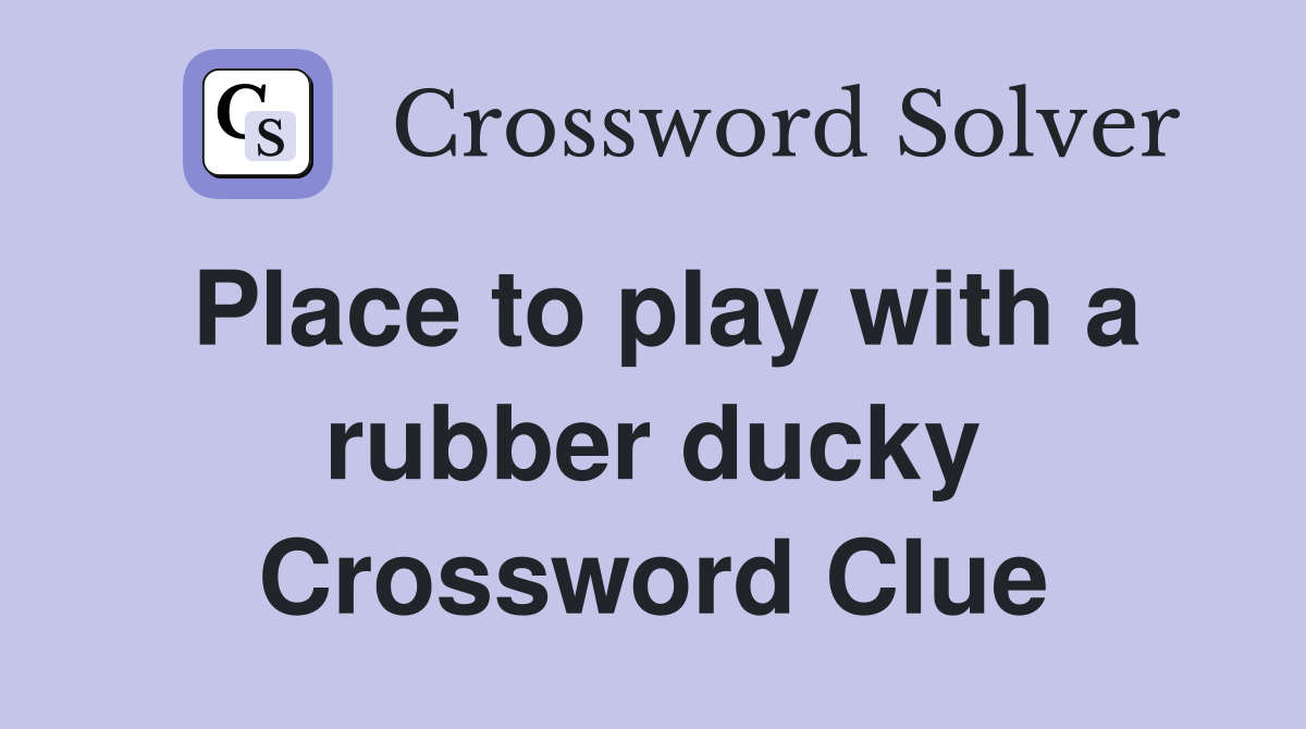 Place to play with a rubber ducky Crossword Clue