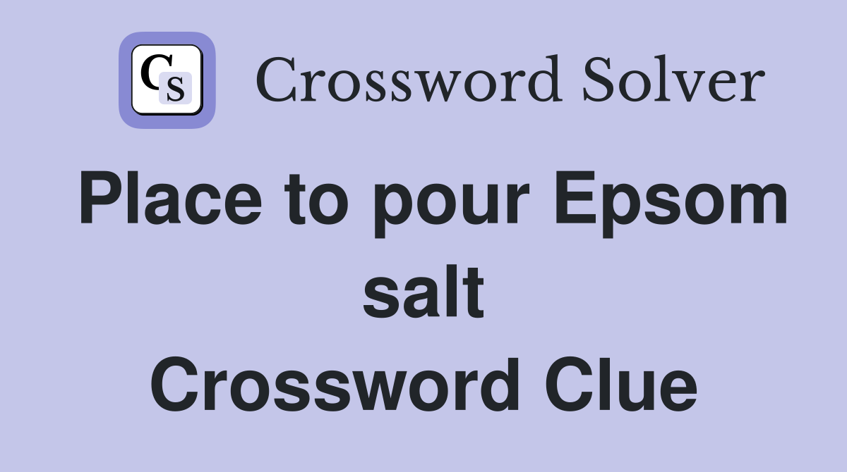 Place to pour Epsom salt Crossword Clue