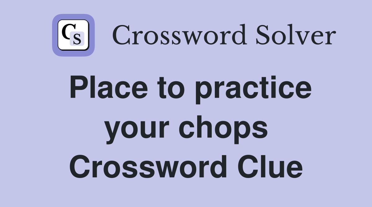 Place to practice your chops Crossword Clue