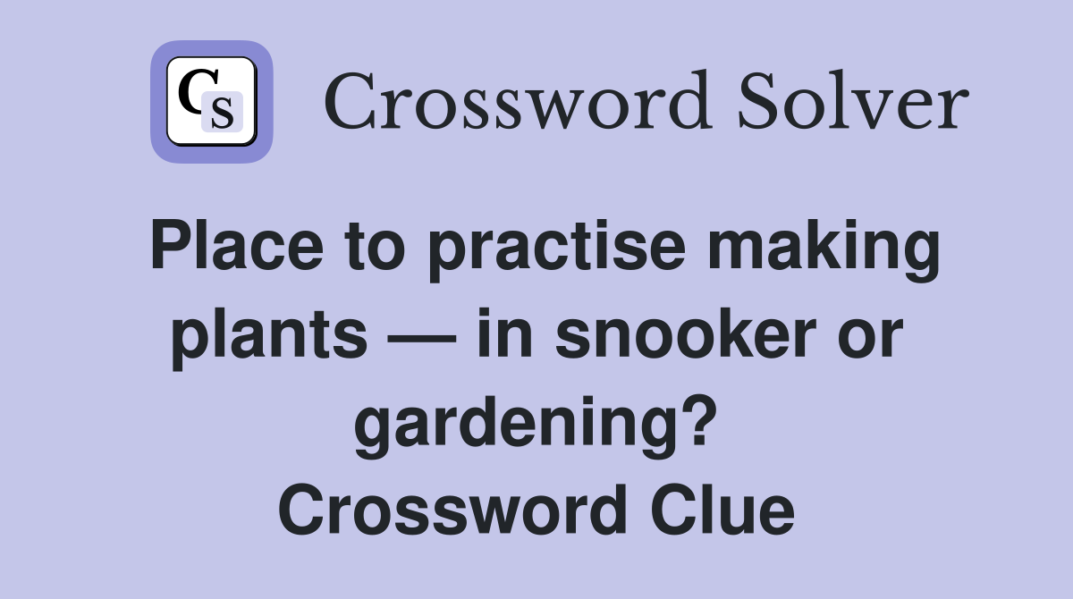 Place to practise making plants — in snooker or gardening? Crossword Clue