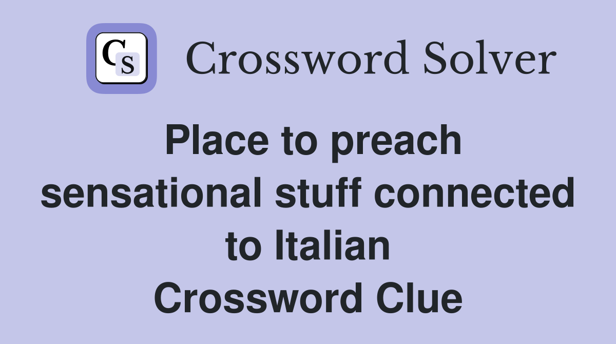Place to preach sensational stuff connected to Italian Crossword Clue