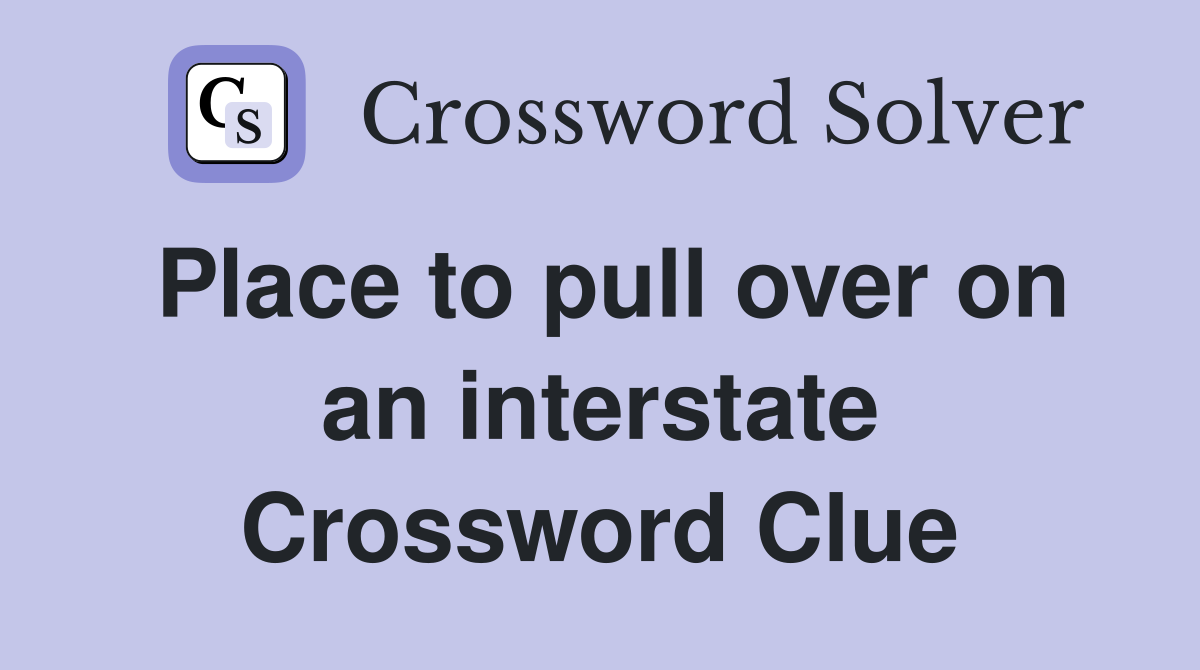 Place to pull over on an interstate Crossword Clue