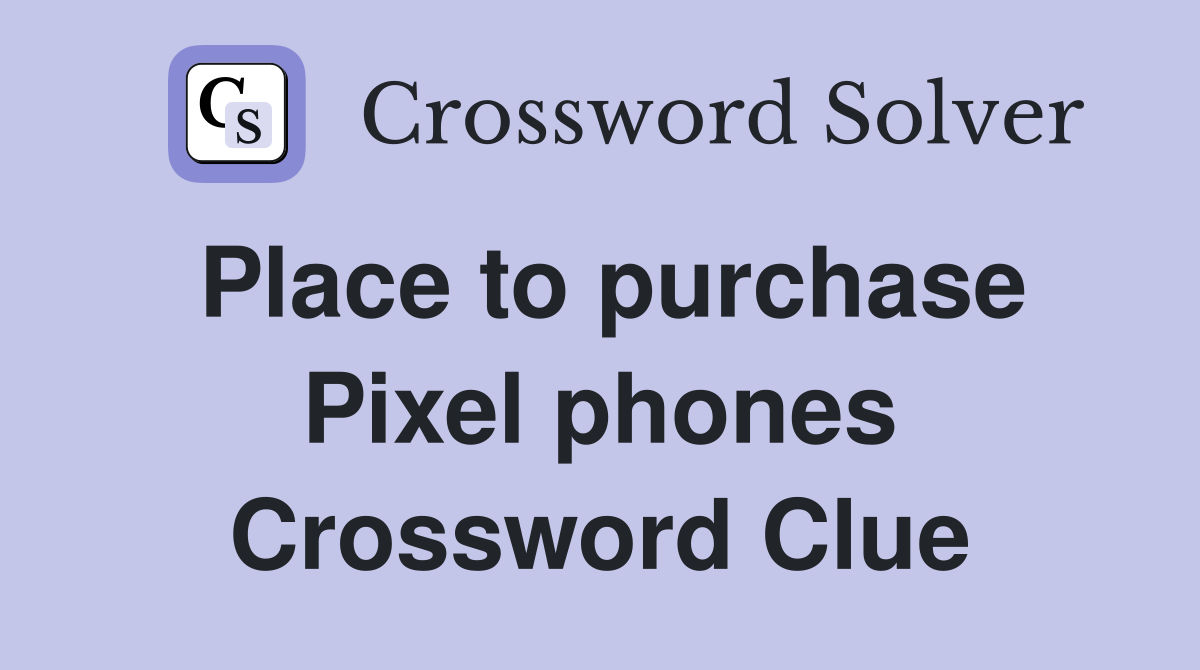 Place to purchase Pixel phones Crossword Clue