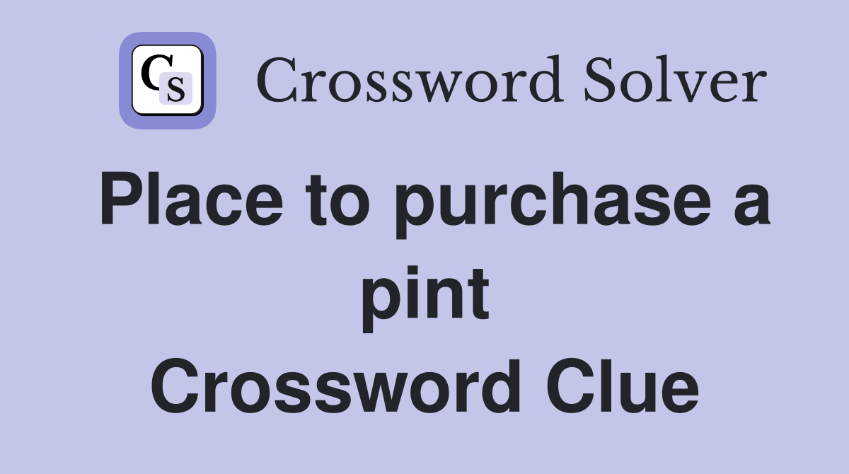 Place to purchase a pint Crossword Clue