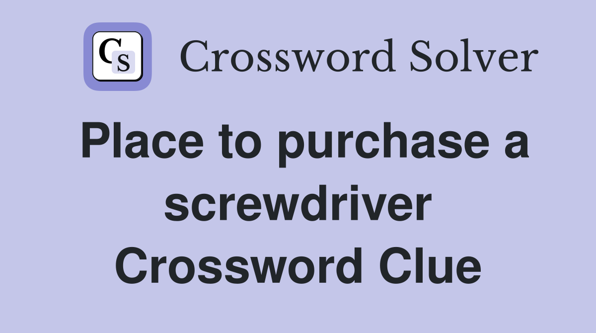 Place to purchase a screwdriver Crossword Clue