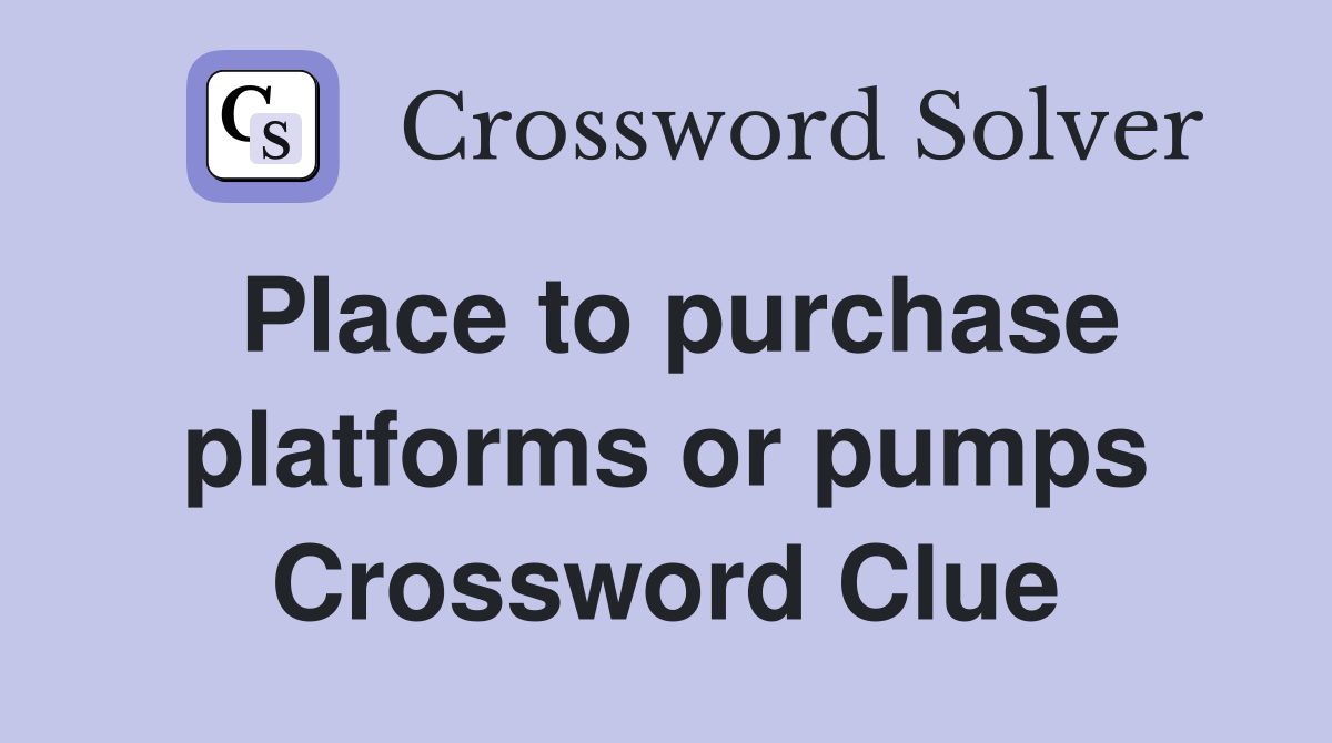 Place to purchase platforms or pumps Crossword Clue