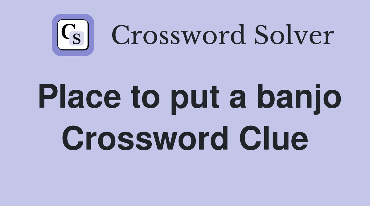 Place to put a banjo Crossword Clue