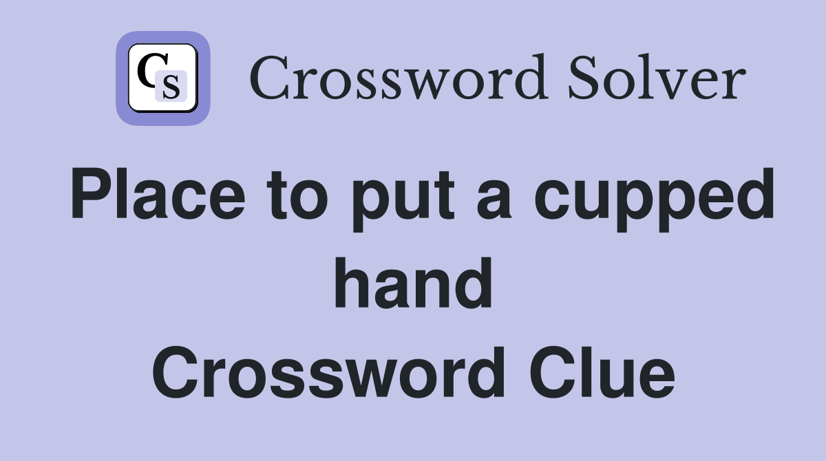 Place to put a cupped hand Crossword Clue