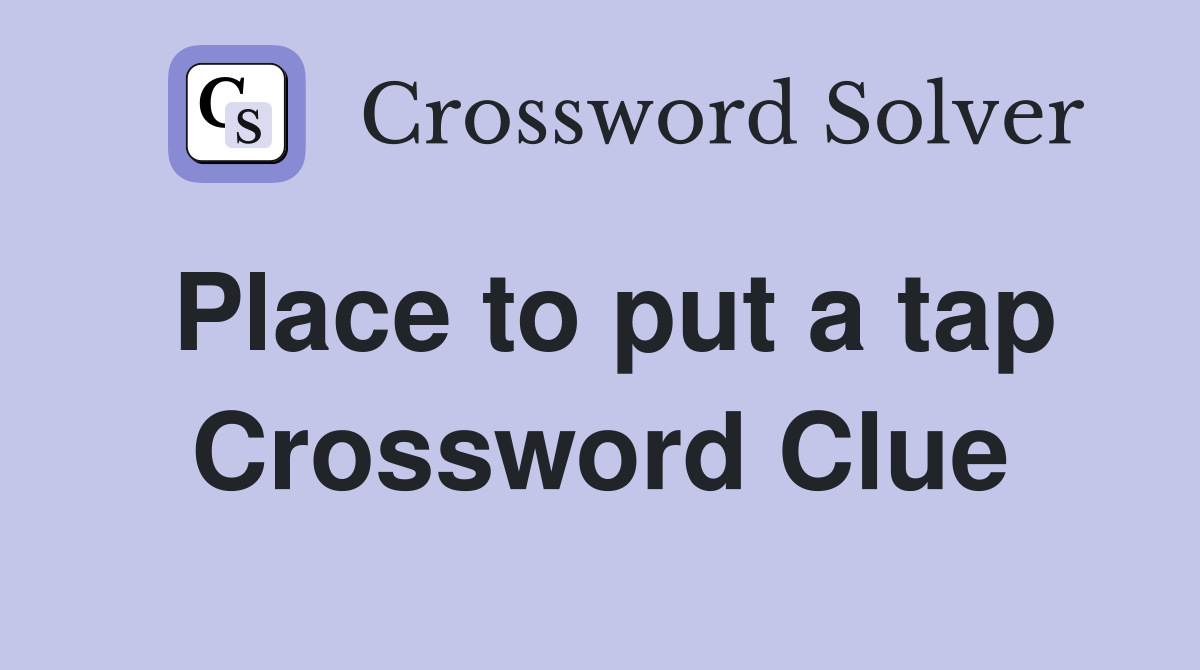 Place to put a tap Crossword Clue