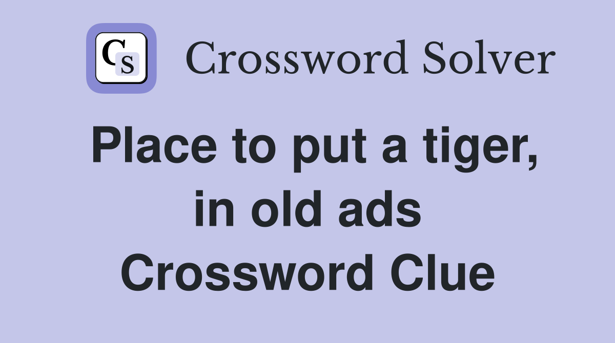 Place to put a tiger, in old ads Crossword Clue