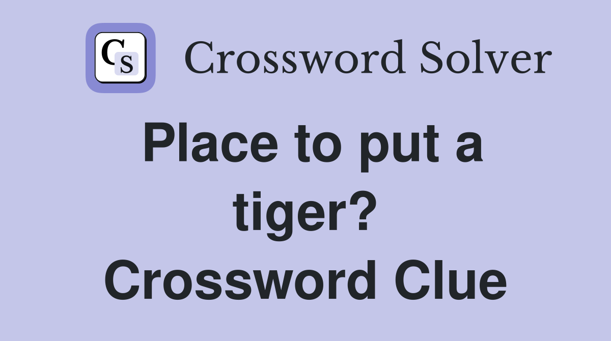 Place to put a tiger? Crossword Clue
