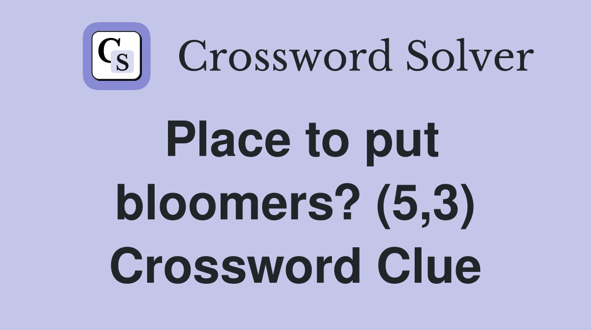 Place to put bloomers? (5,3) Crossword Clue