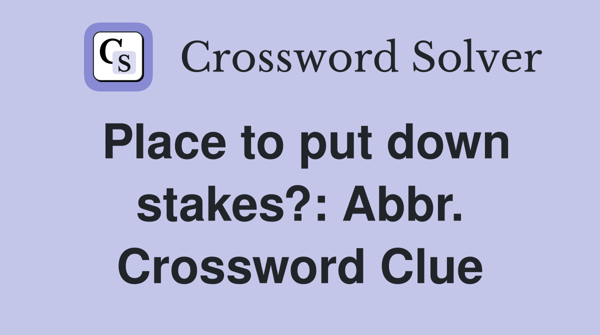 Place to put down stakes?: Abbr. Crossword Clue